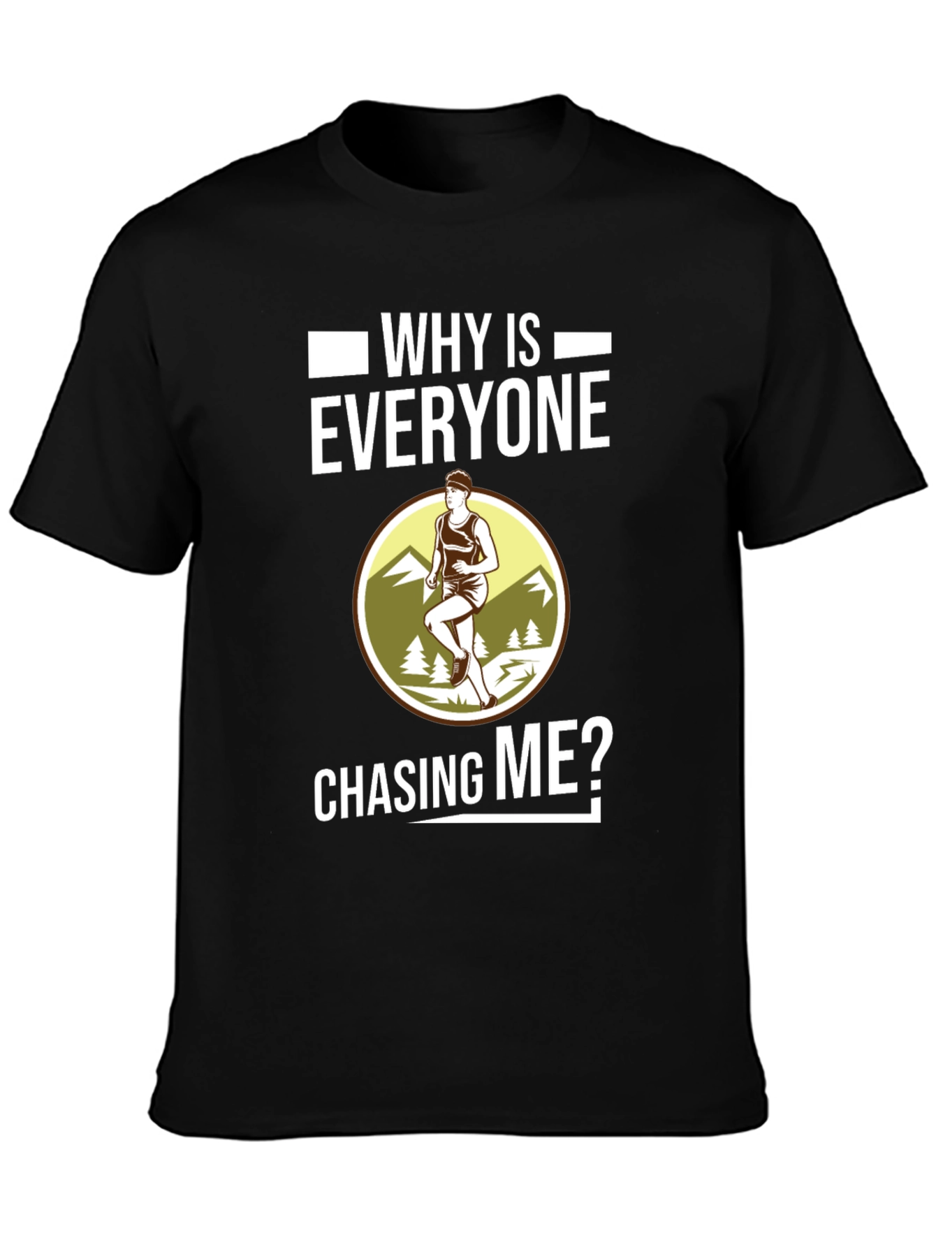 Funny Running T-Shirt - Why Is Everyone Chasing Me?