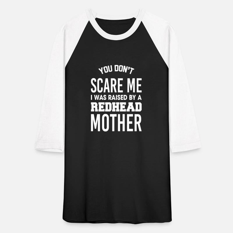 You Don't Scare Me I Was Raised By Redhead Mother