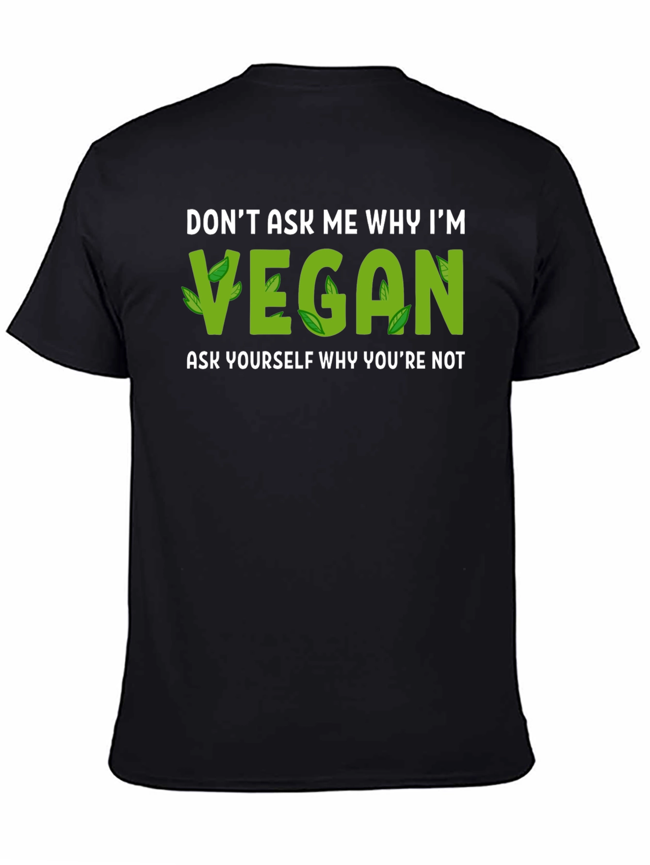 Vegan Statement T-Shirt: Dont Ask Me Why Im Vegan