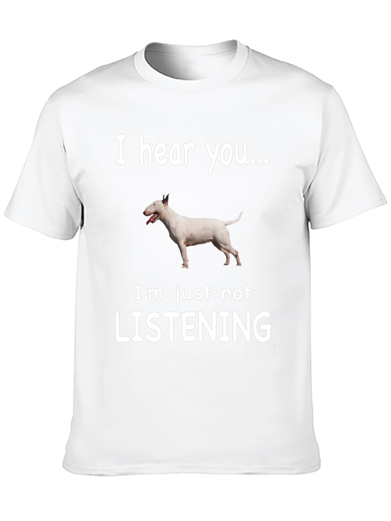 I Hear You Bull Terrier T-Shirt