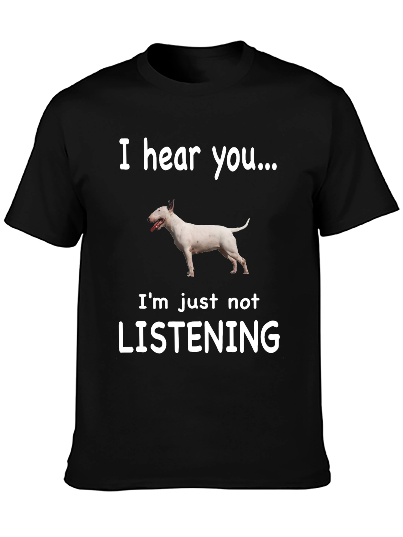 I Hear You Bull Terrier T-Shirt