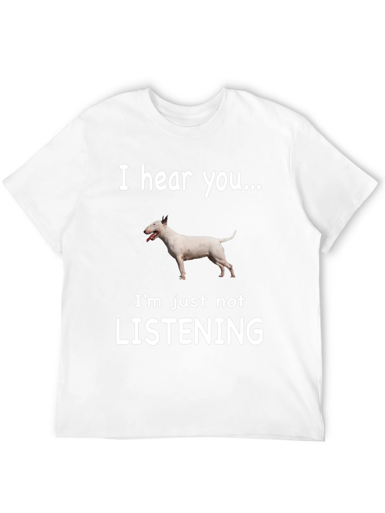 I Hear You Bull Terrier T-Shirt